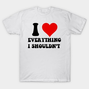 I Love Everything I Shouldn't T-Shirt